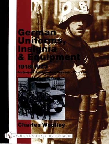 German Uniforms, Insignia & Equipment 1918-1923: Freikorps, Reichswehr, Vehicles, Weapons (Schiffer Military History)