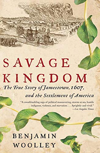 Savage Kingdom: The True Story of Jamestown, 1607, and the Settlement of America Savage Kingdom: The True Story of Jamestown, 1607, and the Settlement of America