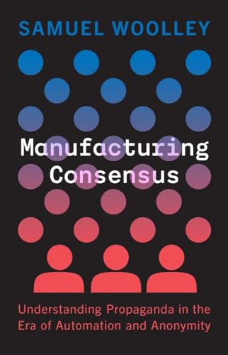 Manufacturing Consensus: Understanding Propaganda in the Era of Automation and Anonymity von Yale University Press