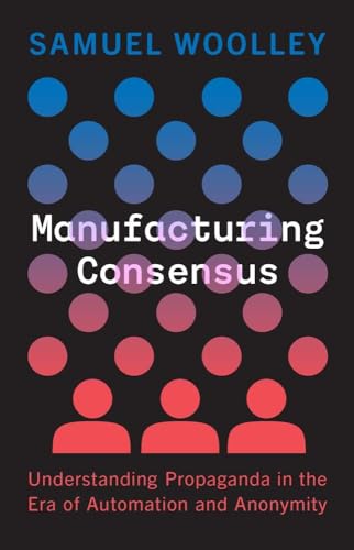 Manufacturing Consensus: Understanding Propaganda in the Era of Automation and Anonymity