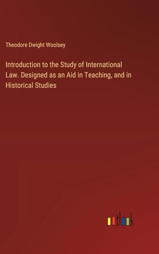 Introduction to the Study of International Law. Designed as an Aid in Teaching, and in Historical Studies von Outlook Verlag