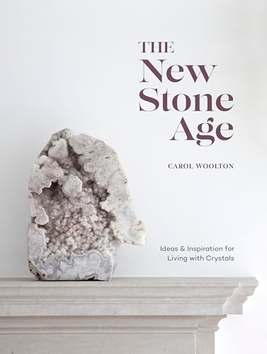 The New Stone Age: Ideas and Inspiration for Living with Crystals von Ten Speed Press