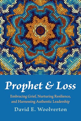Prophet and Loss: Embracing Grief, Nurturing Resilience, and Harnessing Authentic Leadership von Wipf and Stock