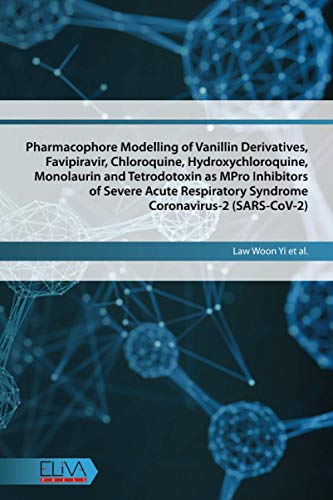 Pharmacophore Modelling of Vanillin Derivatives, Favipiravir, Chloroquine, Hydroxychloroquine, Monolaurin and Tetrodotoxin: as MPro inhibitors of Severe Acute Respiratory Syndrome Coronavirus-2 von Eliva Press