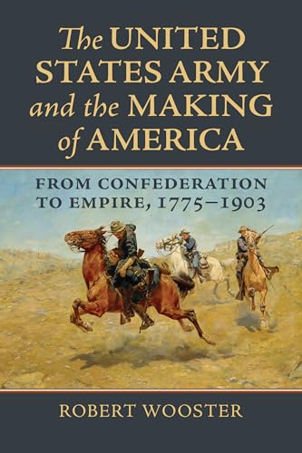 The United States Army and the Making of America: From Confederation to Empire, 1775-1903 (Studies in Civil-military Relations) von University Press of Kansas