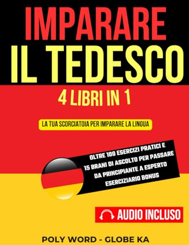 Imparare il Tedesco: 4 Libri in 1: La tua scorciatoia per imparare la lingua. Oltre 100 esercizi pratici e 15 brani di ascolto per passare da principiante ad esperto von Independently published