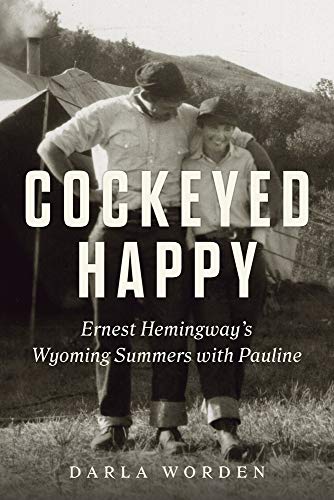 Cockeyed Happy: Ernest Hemingway's Wyoming Summers With Pauline