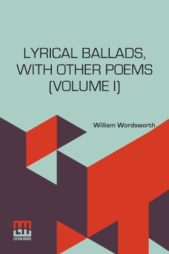 Lyrical Ballads, With Other Poems (Volume I): In Two Volumes, Vol. I. (Second Edition) von Lector House