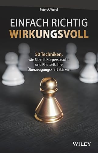 Einfach richtig wirkungsvoll: 50 Techniken, wie Sie mit Körpersprache und Rhetorik Ihre Überzeugungskraft stärken Einfach richtig wirkungsvoll: 50 Techniken, wie Sie mit Körpersprache und Rhetorik Ihre Überzeugungskraft stärken