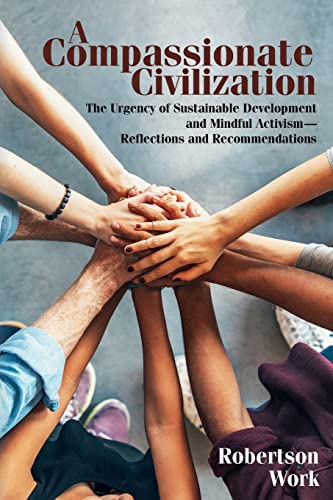 A Compassionate Civilization: The Urgency of Sustainable Development and Mindful Activism - Reflections and Recommendations von CREATESPACE