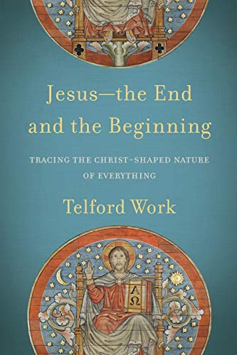 Jesus—the End and the Beginning: Tracing the Christ-Shaped Nature of Everything von Baker Academic