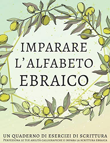 Imparare l'alfabeto ebraico, un quaderno di esercizi di scrittura: Perfeziona le tue abilità calligrafiche e impara la scrittura ebraica Imparare l'alfabeto ebraico, un quaderno di esercizi di scrittura: Perfeziona le tue abilità calligrafiche e impara la scrittura ebraica
