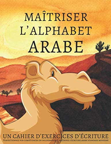 Maîtriser l'Alphabet Arabe, un cahier d’exercices d'écriture: Perfectionnez vos compétences en calligraphie et maîtrisez l'écriture arabe standard moderne Maîtriser l'Alphabet Arabe, un cahier d’exercices d'écriture: Perfectionnez vos compétences en calligraphie et maîtrisez l'écriture arabe standard moderne