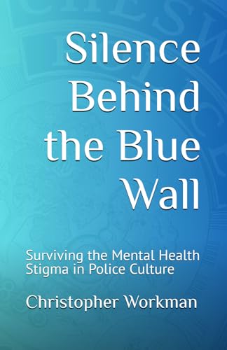 Silence Behind the Blue Wall: Surviving the Mental Health Stigma in Police Culture von Independently published