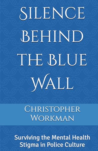 Silence Behind the Blue Wall: Surviving the Mental Health Stigma in Police Culture von Independently published