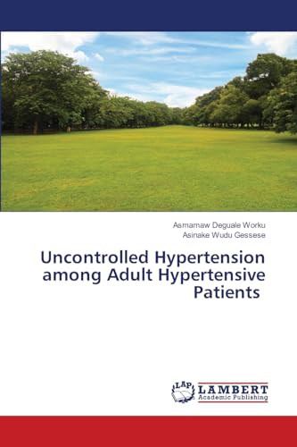 Uncontrolled Hypertension among Adult Hypertensive Patients: DE von LAP LAMBERT Academic Publishing