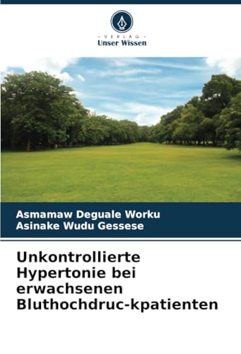Unkontrollierte Hypertonie bei erwachsenen Bluthochdruc-kpatienten: DE von Verlag Unser Wissen
