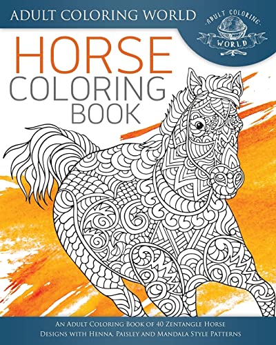 Horse Coloring Book: An Adult Coloring Book of 40 Zentangle Horse Designs with Henna, Paisley and Mandala Style Patterns (Animal Coloring Books for Adults, Band 20)