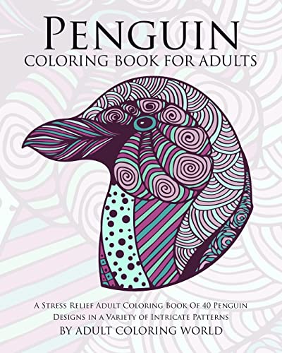 Penguin Coloring Book For Adults: A Stress Relief Adult Coloring Book Of 40 Penguin Designs in a Variety of Intricate Patterns (Animal Coloring Books for Adults, Band 10) von Createspace Independent Publishing Platform