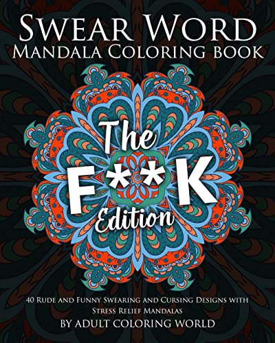 Swear Word Mandala Coloring Book: The F**k Edition - 40 Rude and Funny Swearing and Cursing Designs with Stress Relief Mandalas (Funny Coloring Books, Band 1)