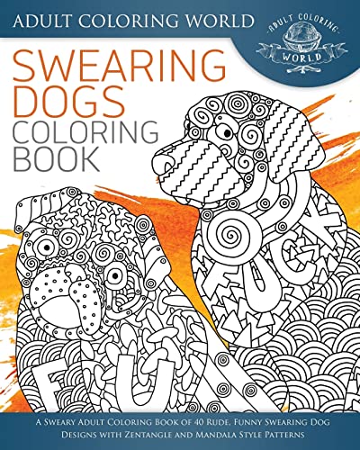 Swearing Dogs Coloring Book: A Sweary Adult Coloring Book of 40 Rude, Funny Swearing Dog Designs with Zentangle and Mandala Style Patterns (Swear Word Coloring Books, Band 3)
