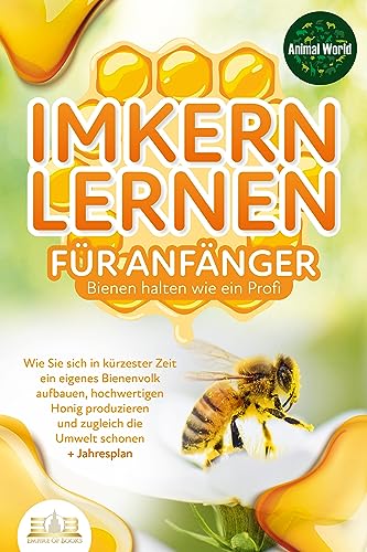 IMKERN LERNEN FÜR ANFÄNGER - Bienen halten wie ein Profi: Wie Sie sich in kürzester Zeit ein eigenes Bienenvolk aufbauen, hochwertigen Honig produzieren und zugleich die Umwelt schonen + Jahresplan IMKERN LERNEN FÜR ANFÄNGER - Bienen halten wie ein Profi: Wie Sie sich in kürzester Zeit ein eigenes Bienenvolk aufbauen, hochwertigen Honig produzieren und zugleich die Umwelt schonen + Jahresplan von EOB