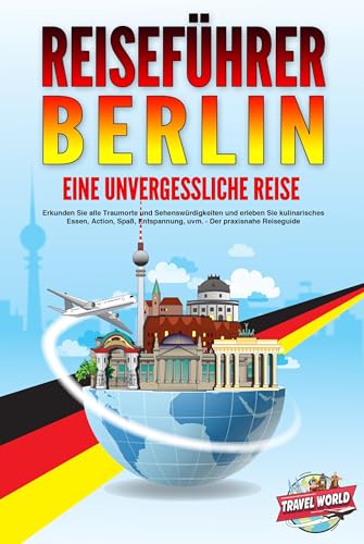 REISEFÜHRER BERLIN - Eine unvergessliche Reise: Erkunden Sie alle Traumorte und Sehenswürdigkeiten und erleben Sie kulinarisches Essen, Action, Spaß, Entspannung, uvm. - Der praxisnahe Reiseguide REISEFÜHRER BERLIN - Eine unvergessliche Reise: Erkunden Sie alle Traumorte und Sehenswürdigkeiten und erleben Sie kulinarisches Essen, Action, Spaß, Entspannung, uvm. - Der praxisnahe Reiseguide