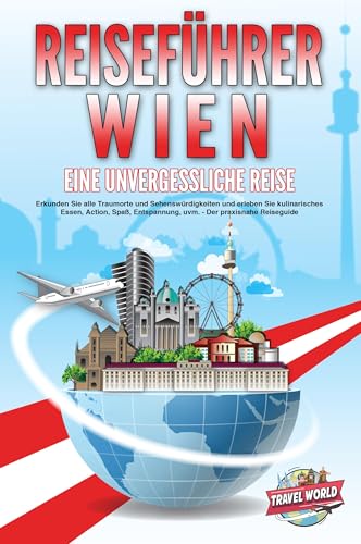 REISEFÜHRER WIEN - Eine unvergessliche Reise: Erkunden Sie alle Traumorte und Sehenswürdigkeiten und erleben Sie kulinarisches Essen, Action, Spaß, Entspannung, uvm. - Der praxisnahe Reiseguide REISEFÜHRER WIEN - Eine unvergessliche Reise: Erkunden Sie alle Traumorte und Sehenswürdigkeiten und erleben Sie kulinarisches Essen, Action, Spaß, Entspannung, uvm. - Der praxisnahe Reiseguide