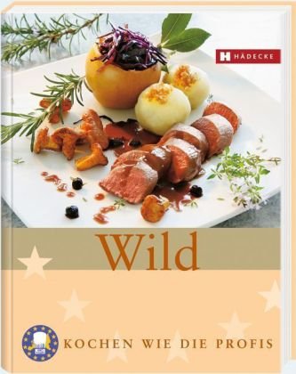 Wild: Kochen wie die Profis von Hädecke, W