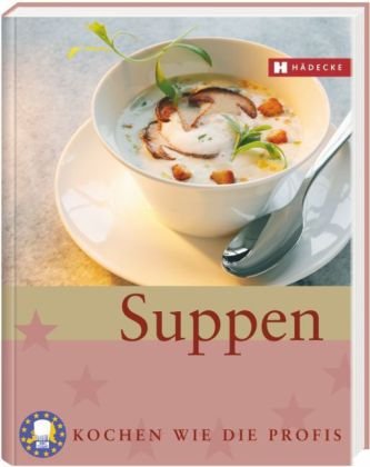 Suppen: Kochen wie die Profis