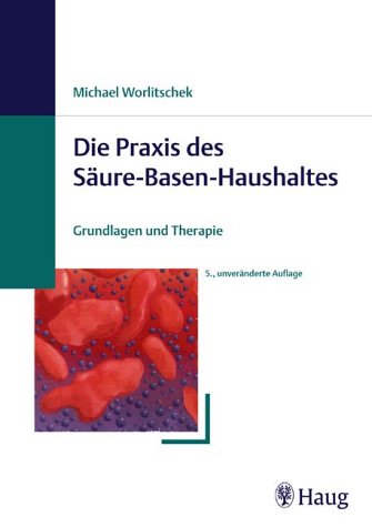 Die Praxis des Säure-Basen-Haushaltes. Grundlagen und Therapie