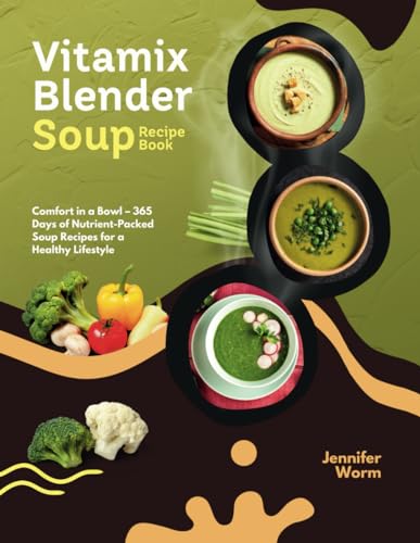 Vitamix Blender Soup Recipe Book: Comfort in a Bowl – 365 Days of Nutrient-Packed Soup Recipes for a Healthy Lifestyle von Independently published