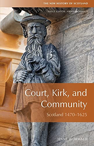 Court, Kirk and Community: Scotland 1470-1625 (The New History of Scotland, 4, Band 4)