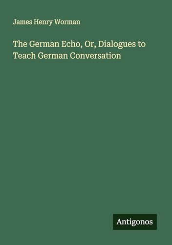 The German Echo, Or, Dialogues to Teach German Conversation von Antigonos Verlag