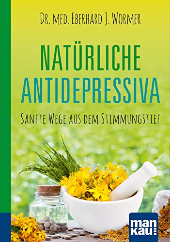 Natürliche Antidepressiva. Kompakt-Ratgeber: Sanfte Wege aus dem Stimmungstief Natürliche Antidepressiva. Kompakt-Ratgeber: Sanfte Wege aus dem Stimmungstief