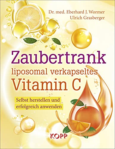 Zaubertrank liposomal verkapseltes Vitamin C: Selbst herstellen und erfolgreich anwenden von Kopp Verlag e.K.