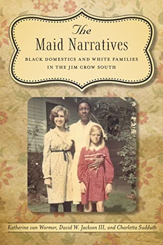 The Maid Narratives: Black Domestics and White Families in the Jim Crow South (Southern Literary Studies) von LSU Press