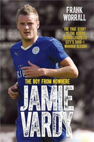 Jamie Vardy, The Boy From Nowhere: The Boy from Nowhere - The True Story of the Genius Behind Leicester City's 5000-1 Winning Season