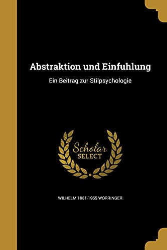 Abstraktion und Einfühlung: Ein Beitrag zur Stilpsychologie von Wentworth Press