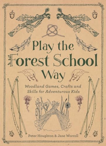 Play The Forest School Way: Woodland Games and Crafts for Adventurous Kids