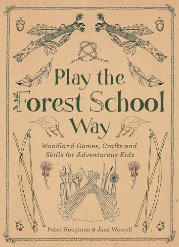 Play The Forest School Way: Woodland Games and Crafts for Adventurous Kids