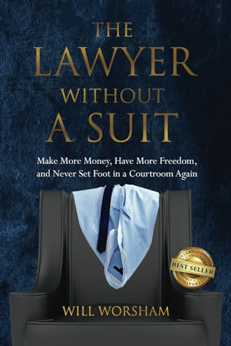 The Lawyer Without A Suit: Make More Money, Have More Freedom, and Never Set Foot in a Courtroom Again von Best Seller Publishing, LLC