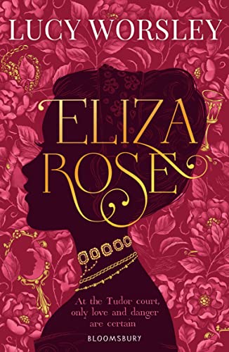 Eliza Rose: At the Tudor court, only love and danger are certain von Bloomsbury