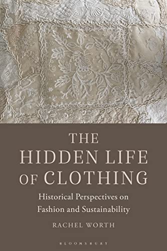 The Hidden Life of Clothing: Historical Perspectives on Fashion and Sustainability von Bloomsbury Visual Arts