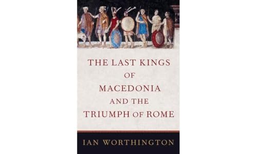 The Last Kings of Macedonia and the Triumph of Rome von Oxford University Press Inc