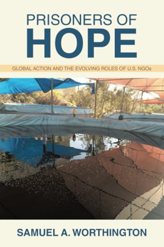 Prisoners of Hope: Global Action and the Evolving Roles of U.S. NGOs von Archway Publishing