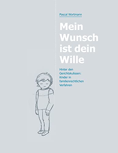 Mein Wunsch ist dein Wille: Hinter den Gerichtskulissen: Kinder in familienrechtlichen Verfahren von Books on Demand GmbH