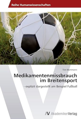 Medikamentenmissbrauch im Breitensport: - explizit dargestellt am Beispiel Fußball von AV Akademikerverlag