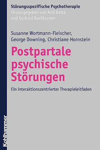 Postpartale psychische Störungen: Ein interaktionszentrierter Therapieleitfaden (Störungsspezifische Psychotherapie)