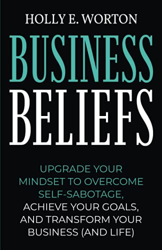 Business Beliefs: Upgrade Your Mindset to Overcome Self-Sabotage, Achieve Your Goals, and Transform Your Business (and Life) (Business Mindset, Band 1) von Tribal Publishing